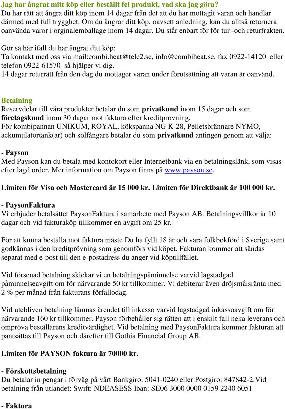 Gör så här ifall du har ångrat ditt köp: Ta kontakt med oss via mail:combi.heat@tele2.se, info@combiheat.se, fax 0922-14120 eller telefon 0922-61570 så hjälper vi dig.