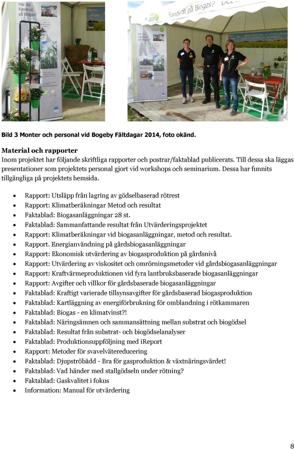Rapport: Utsläpp från lagring av gödselbaserad rötrest Rapport: Klimatberäkningar Metod och resultat Faktablad: Biogasanläggningar 28 st.