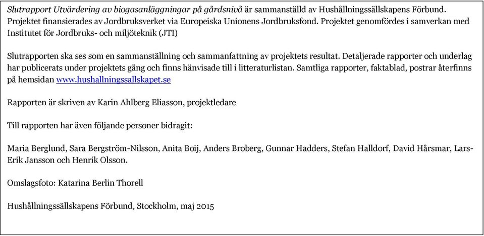 Detaljerade rapporter och underlag har publicerats under projektets gång och finns hänvisade till i litteraturlistan. Samtliga rapporter, faktablad, postrar återfinns på hemsidan www.