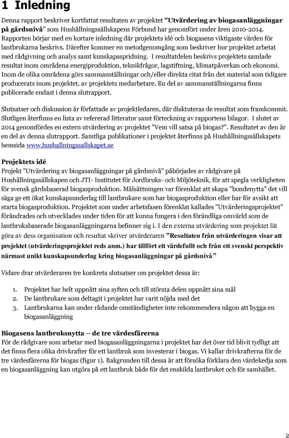 Därefter kommer en metodgenomgång som beskriver hur projektet arbetat med rådgivning och analys samt kunskapsspridning.