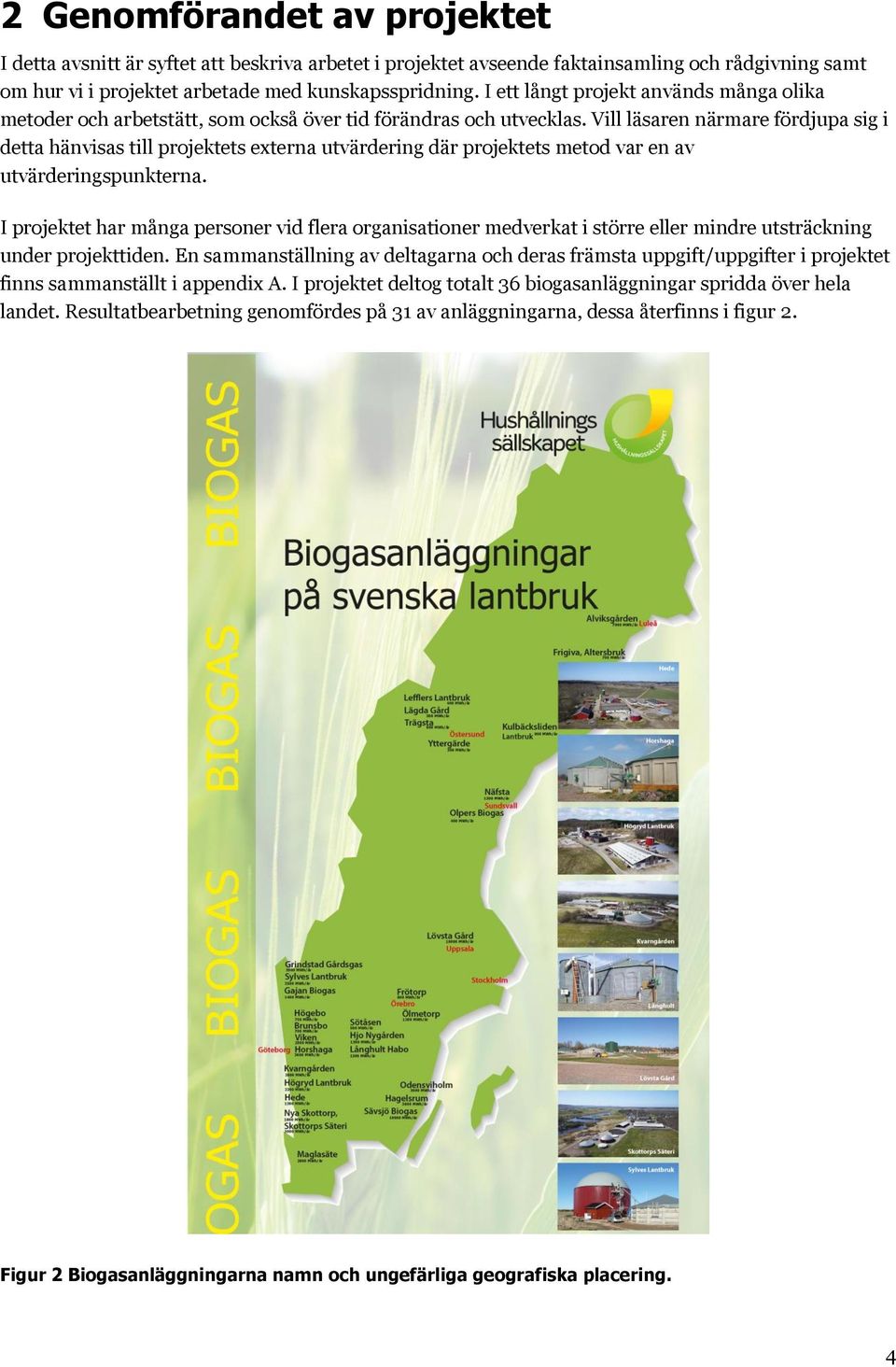 Vill läsaren närmare fördjupa sig i detta hänvisas till projektets externa utvärdering där projektets metod var en av utvärderingspunkterna.