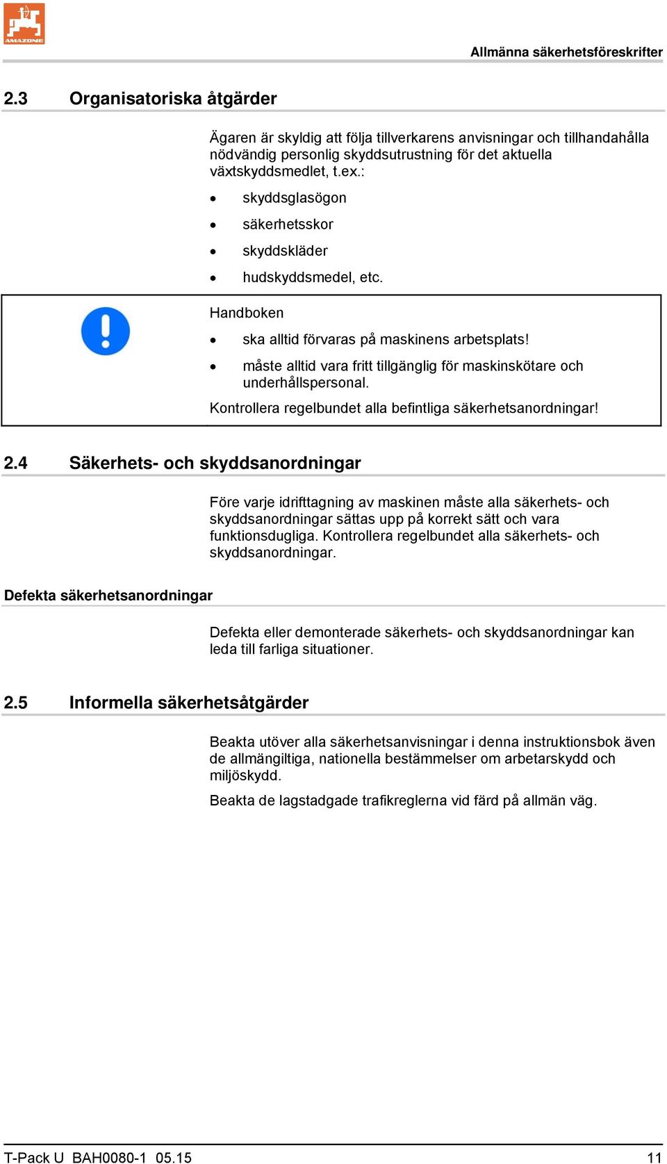 : skyddsglasögon säkerhetsskor skyddskläder hudskyddsmedel, etc. Handboken ska alltid förvaras på maskinens arbetsplats! måste alltid vara fritt tillgänglig för maskinskötare och underhållspersonal.