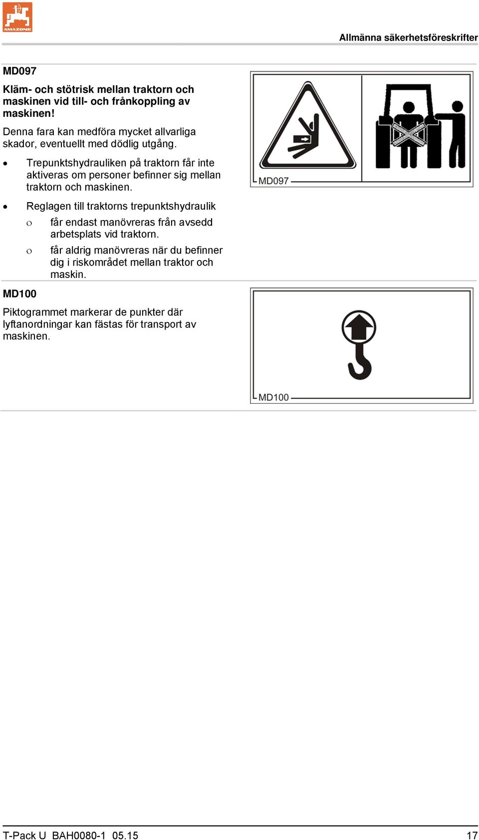 Trepunktshydrauliken på traktorn får inte aktiveras om personer befinner sig mellan traktorn och maskinen.