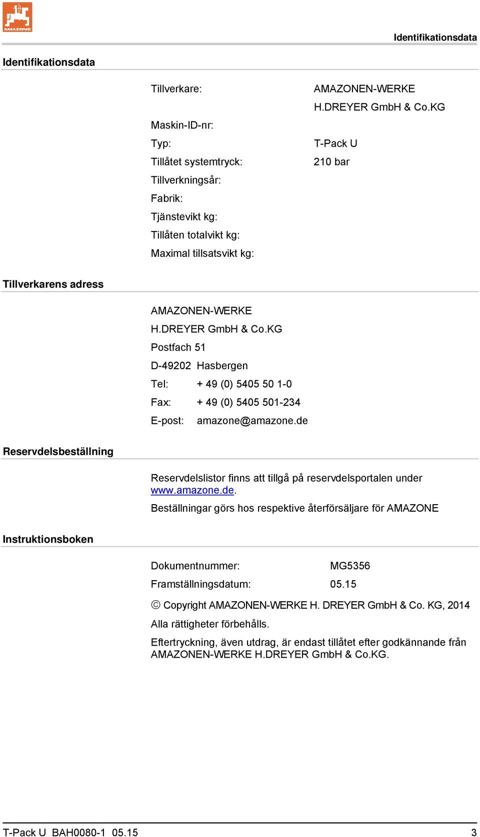 de Reservdelsbeställning Reservdelslistor finns att tillgå på reservdelsportalen under www.amazone.de. Beställningar görs hos respektive återförsäljare för AMAZONE Instruktionsboken Dokumentnummer: MG5356 Framställningsdatum: 05.