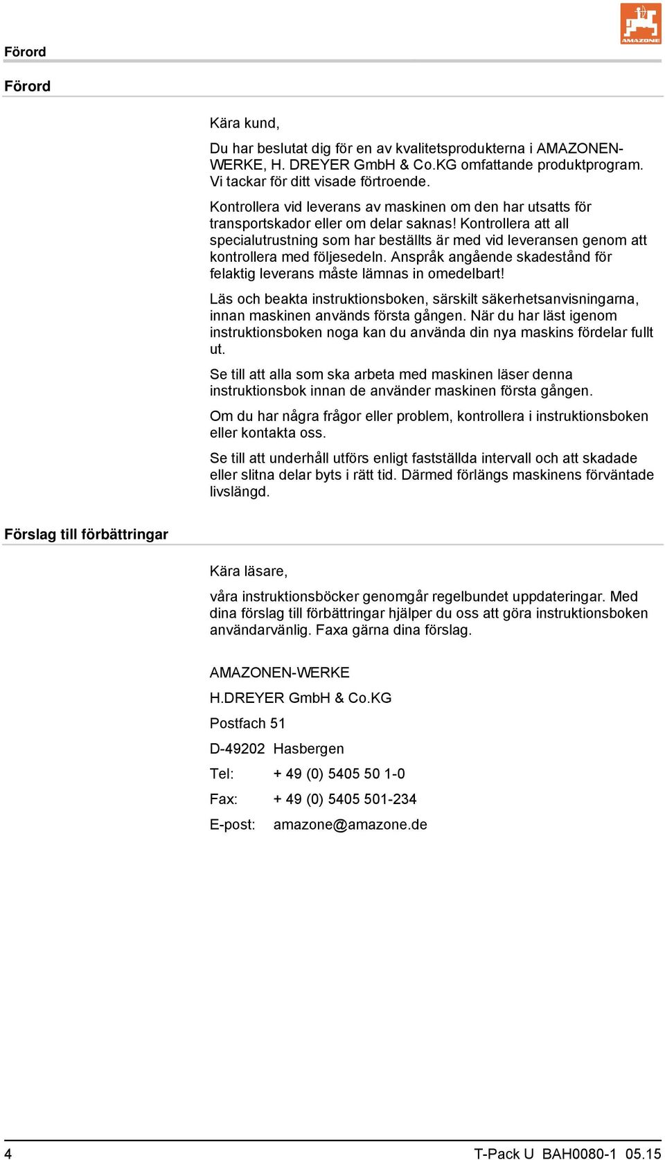 Kontrollera att all specialutrustning som har beställts är med vid leveransen genom att kontrollera med följesedeln. Anspråk angående skadestånd för felaktig leverans måste lämnas in omedelbart!