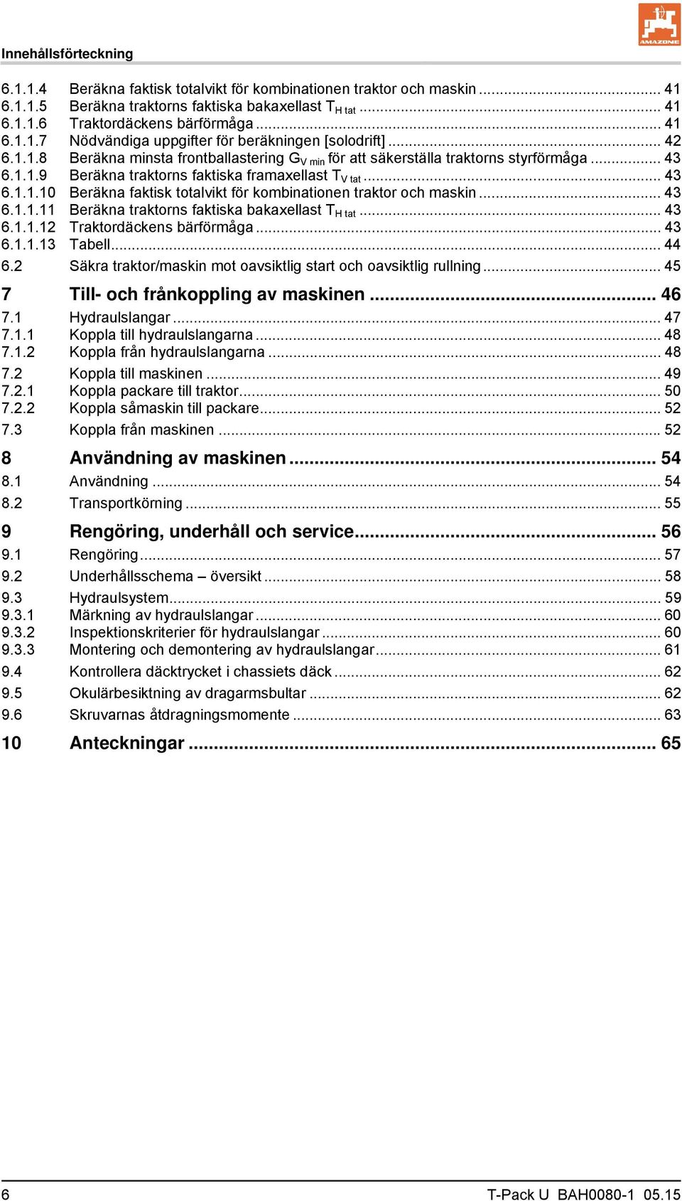 .. 43 6.1.1.11 Beräkna traktorns faktiska bakaxellast T H tat... 43 6.1.1.12 Traktordäckens bärförmåga... 43 6.1.1.13 Tabell... 44 6.