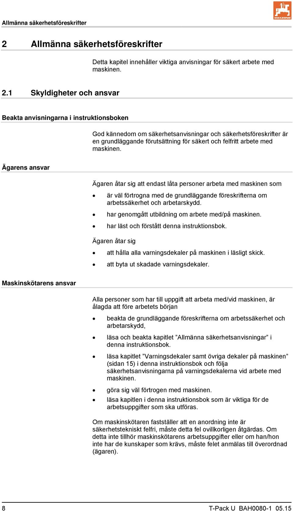 1 Skyldigheter och ansvar Beakta anvisningarna i instruktionsboken God kännedom om säkerhetsanvisningar och säkerhetsföreskrifter är en grundläggande förutsättning för säkert och felfritt arbete med