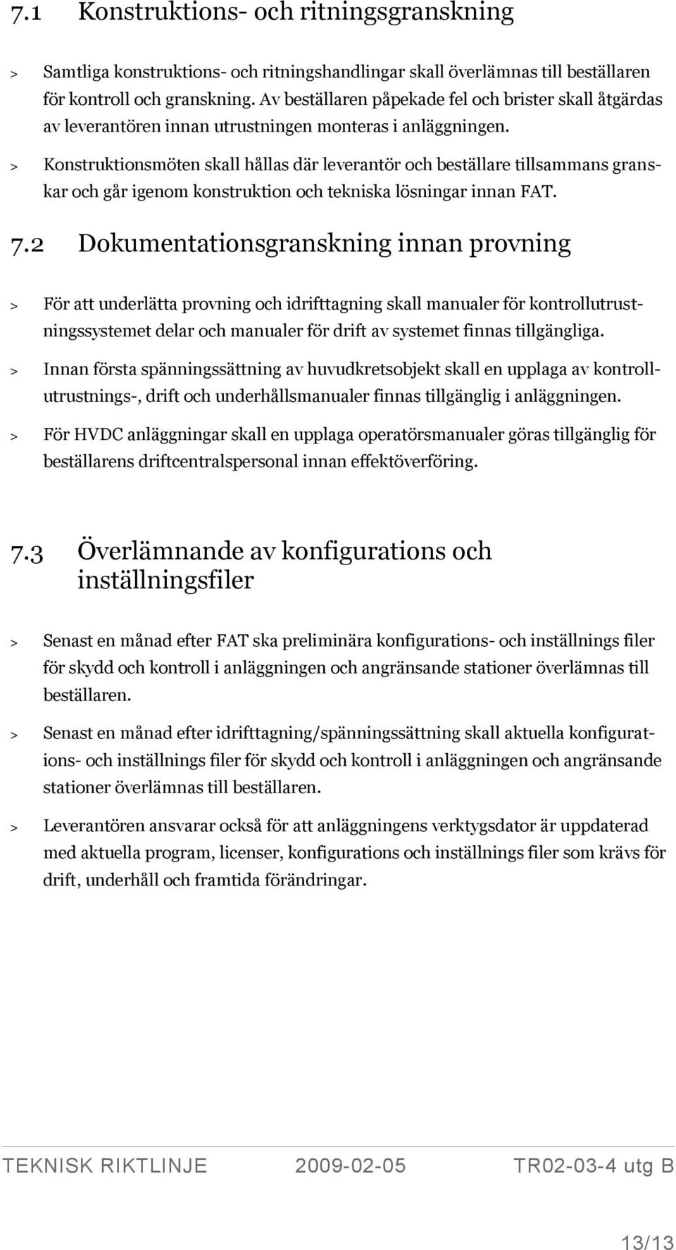 > Konstruktionsmöten skall hållas där leverantör och beställare tillsammans granskar och går igenom konstruktion och tekniska lösningar innan FAT. 7.