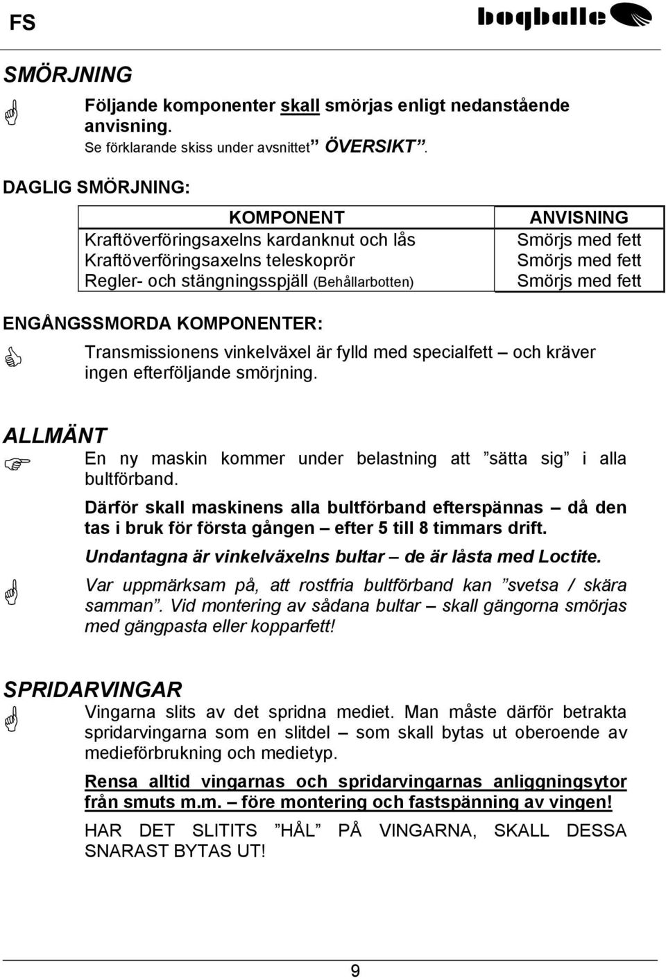 med fett ENGÅNGSSMORDA KOMPONENTER: Transmissionens vinkelväxel är fylld med specialfett och kräver ingen efterföljande smörjning.
