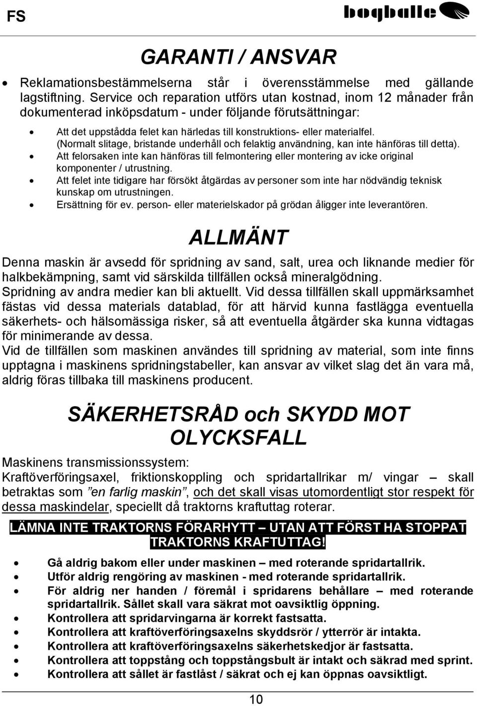 (Normalt slitage, bristande underhåll och felaktig användning, kan inte hänföras till detta).
