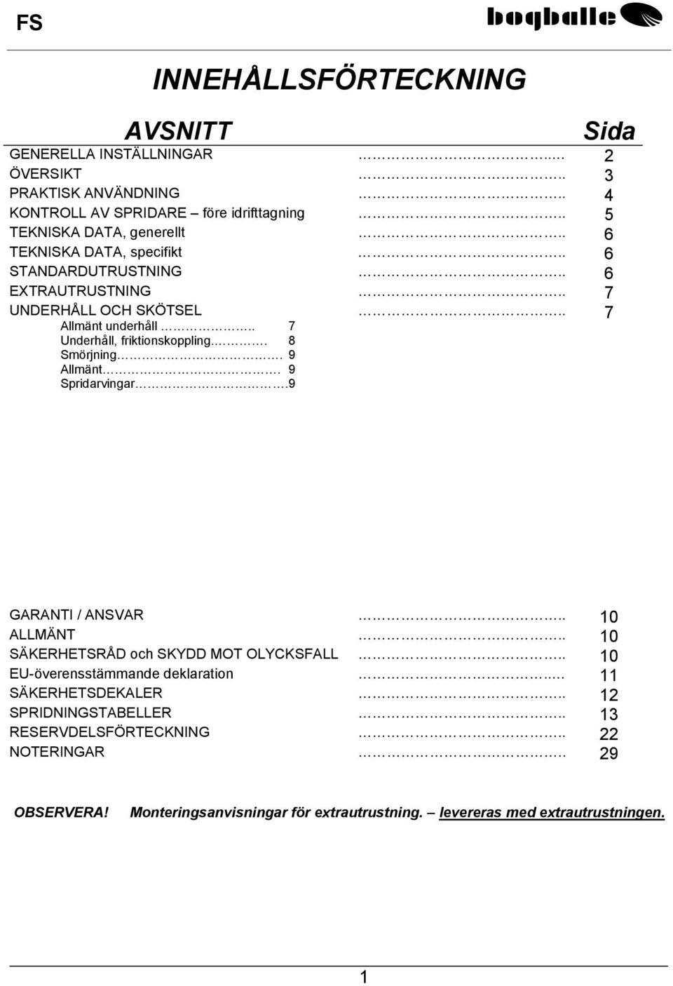 . 7 Underhåll, friktionskoppling.. 8 Smörjning. 9 Allmänt. 9 Spridarvingar.9.. 7 GARANTI / ANSVAR.. 10 ALLMÄNT.. 10 SÄKERHETSRÅD och SKYDD MOT OLYCKSFALL.