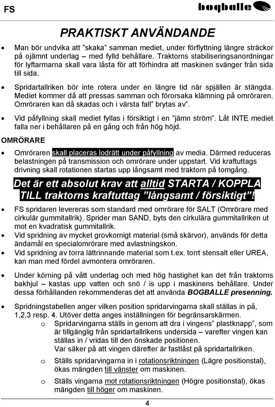 Spridartallriken bör inte rotera under en längre tid när spjällen är stängda. Mediet kommer då att pressas samman och förorsaka klämning på omröraren.