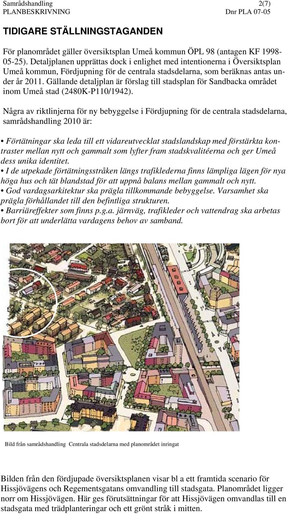 Gällande detaljplan är förslag till stadsplan för Sandbacka området inom Umeå stad (2480K-P110/1942).