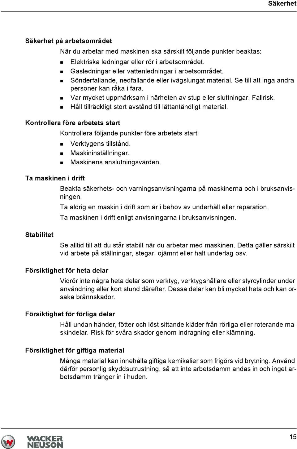 Var mycket uppmärksam i närheten av stup eller sluttningar. Fallrisk. Håll tillräckligt stort avstånd till lättantändligt material.
