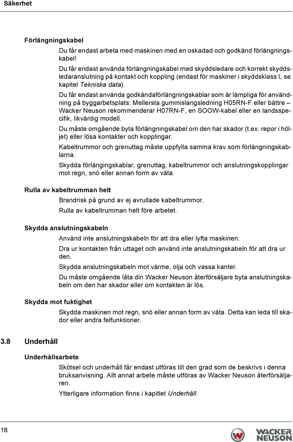 Du får endast använda godkändaförlängningskablar som är lämpliga för användning på byggarbetsplats: Mellersta gummislangsledning H05RN-F eller bättre Wacker Neuson rekommenderar H07RN-F, en
