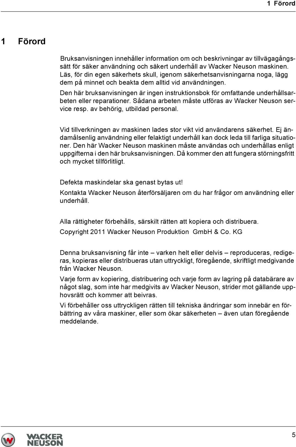 Den här bruksanvisningen är ingen instruktionsbok för omfattande underhållsarbeten eller reparationer. Sådana arbeten måste utföras av Wacker Neuson service resp. av behörig, utbildad personal.