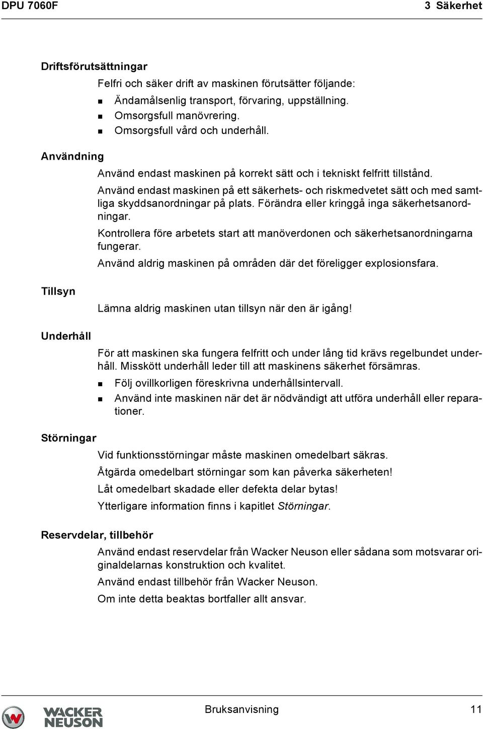 Använd endast maskinen på ett säkerhets- och riskmedvetet sätt och med samtliga skyddsanordningar på plats. Förändra eller kringgå inga säkerhetsanordningar.