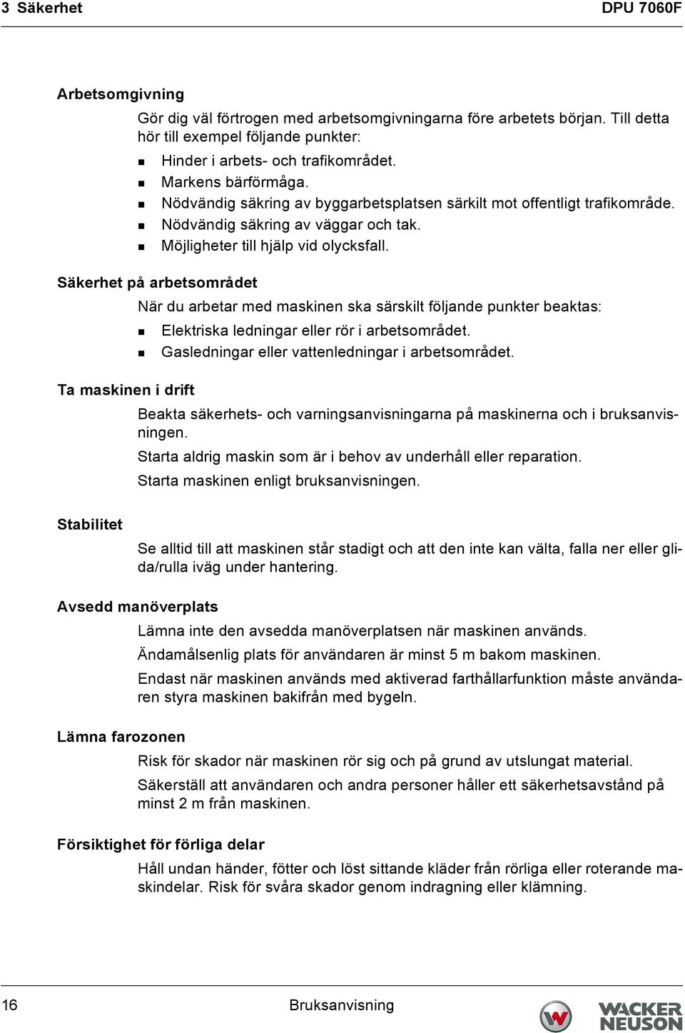 Säkerhet på arbetsområdet När du arbetar med maskinen ska särskilt följande punkter beaktas: Elektriska ledningar eller rör i arbetsområdet. Gasledningar eller vattenledningar i arbetsområdet.