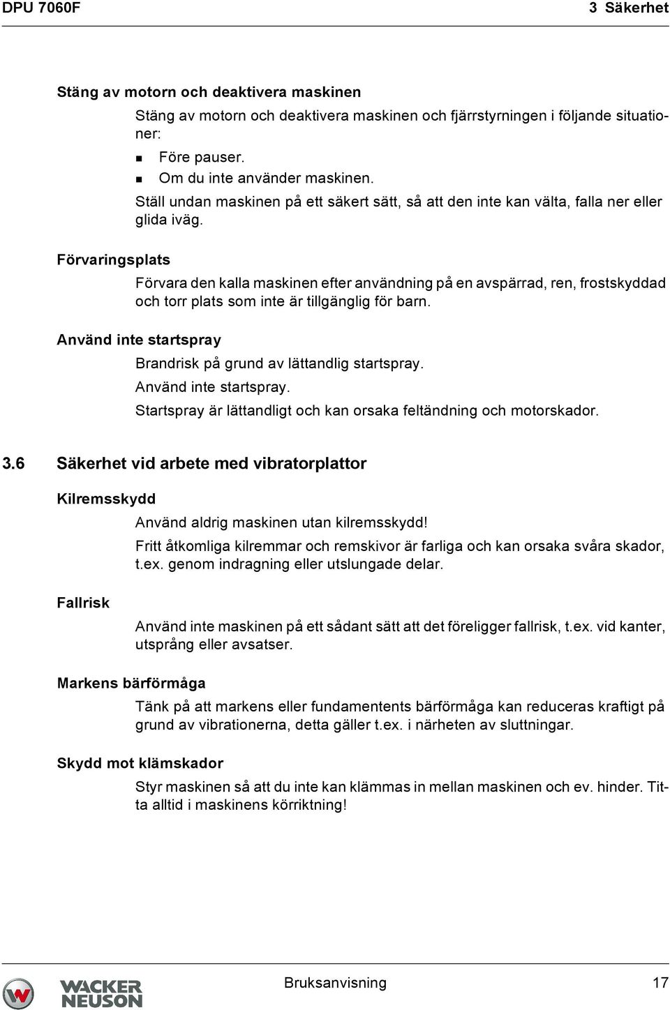 Förvaringsplats Förvara den kalla maskinen efter användning på en avspärrad, ren, frostskyddad och torr plats som inte är tillgänglig för barn.