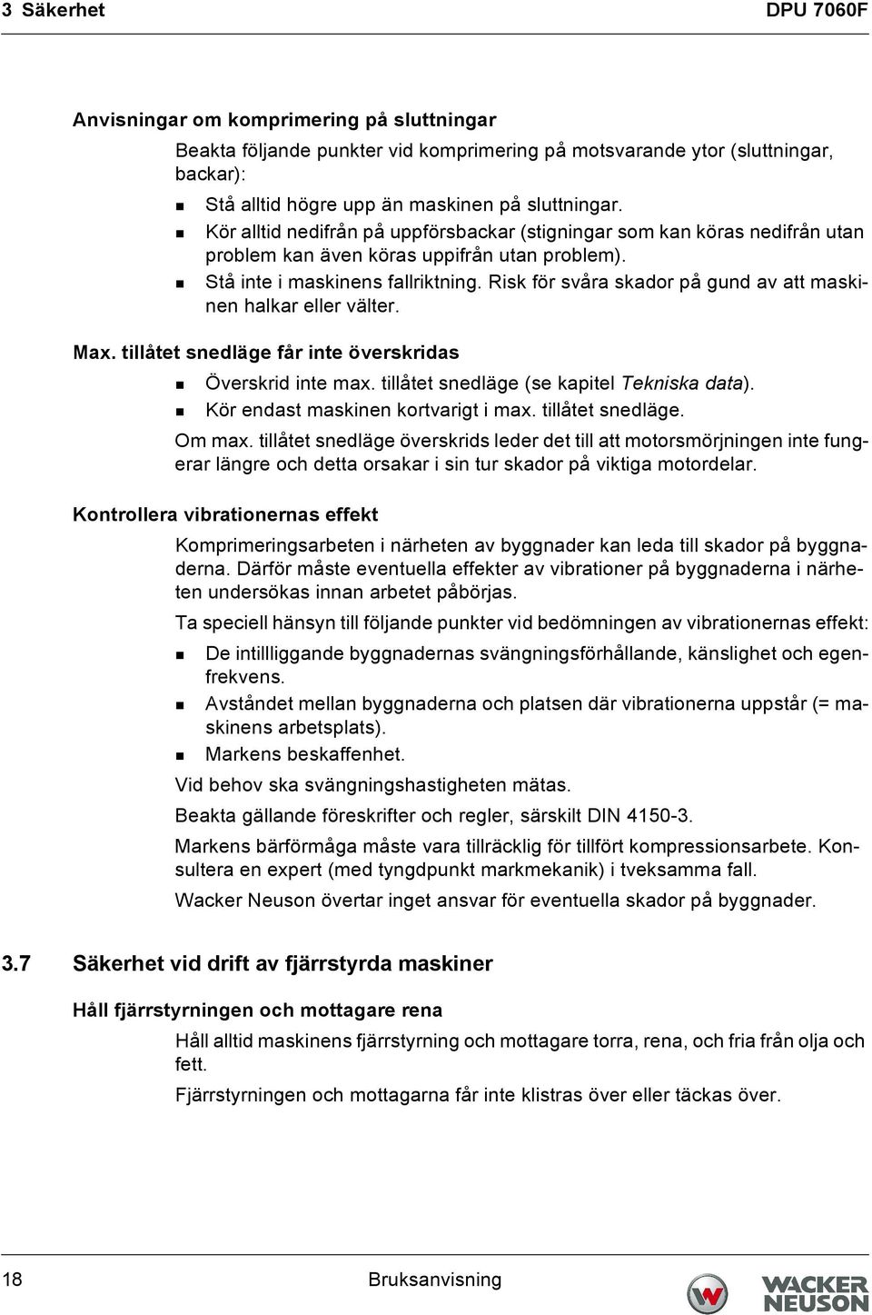 Risk för svåra skador på gund av att maskinen halkar eller välter. Max. tillåtet snedläge får inte överskridas Överskrid inte max. tillåtet snedläge (se kapitel Tekniska data).