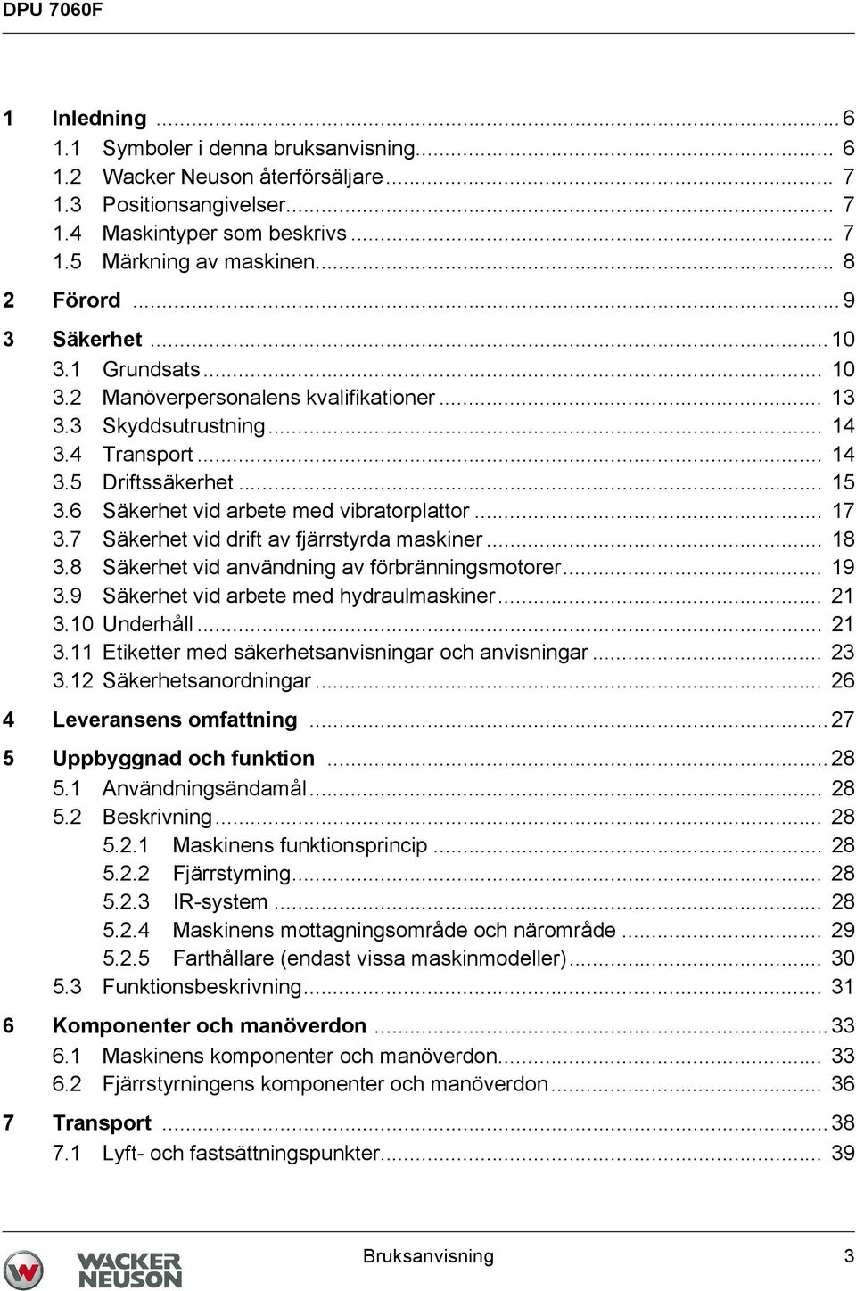 6 Säkerhet vid arbete med vibratorplattor... 17 3.7 Säkerhet vid drift av fjärrstyrda maskiner... 18 3.8 Säkerhet vid användning av förbränningsmotorer... 19 3.