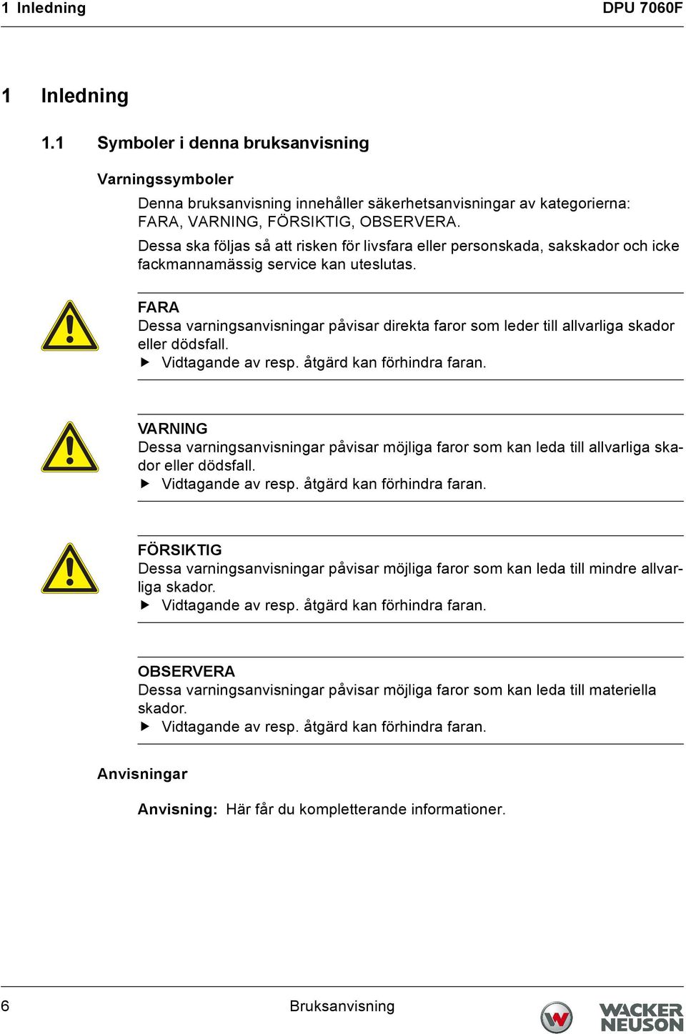 FARA Dessa varningsanvisningar påvisar direkta faror som leder till allvarliga skador eller dödsfall. Vidtagande av resp. åtgärd kan förhindra faran.