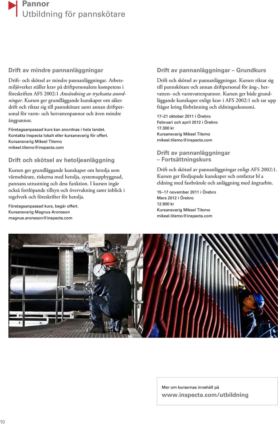 Kursen ger grundläggande kunskaper om säker drift och riktar sig till pannskötare samt annan driftpersonal för varm- och hetvattenpannor och även mindre ångpannor.