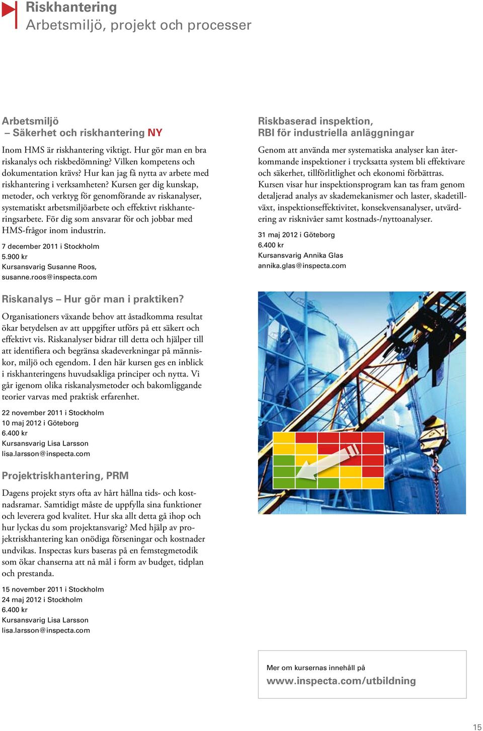 Kursen ger dig kunskap, metoder, och verktyg för genomförande av riskanalyser, systematiskt arbetsmiljöarbete och effektivt riskhanteringsarbete.