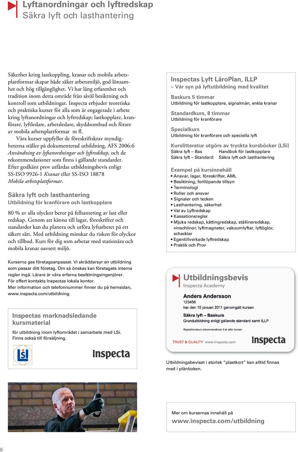 Inspecta erbjuder teoretiska och praktiska kurser för alla som är engagerade i arbete kring lyftanordningar och lyftredskap; lastkopplare, kranförare, lyftledare, arbetsledare, skyddsombud och förare