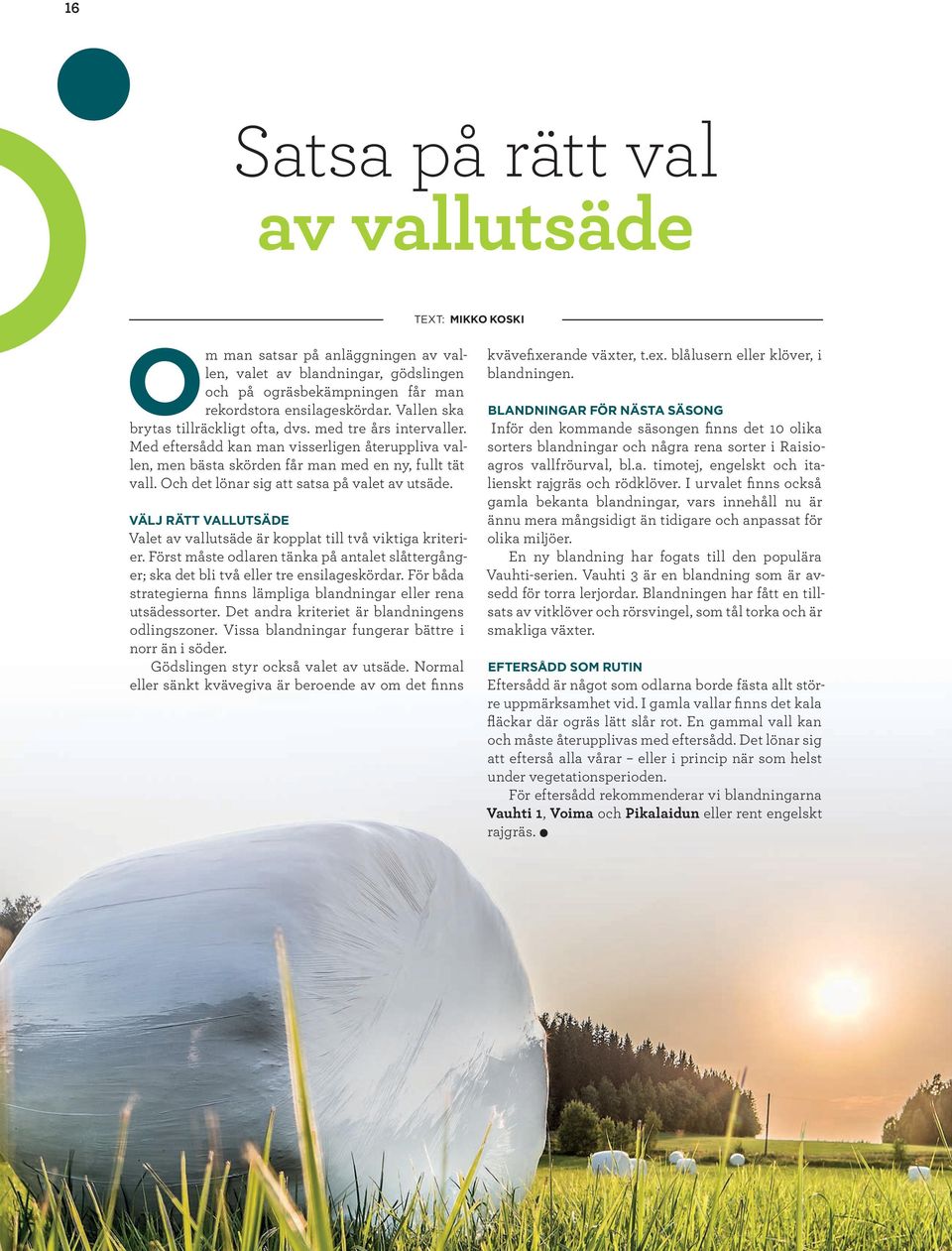 Och det lönar sig att satsa på valet av utsäde. VÄLJ RÄTT VALLUTSÄDE Valet av vallutsäde är kopplat till två viktiga kriterier.