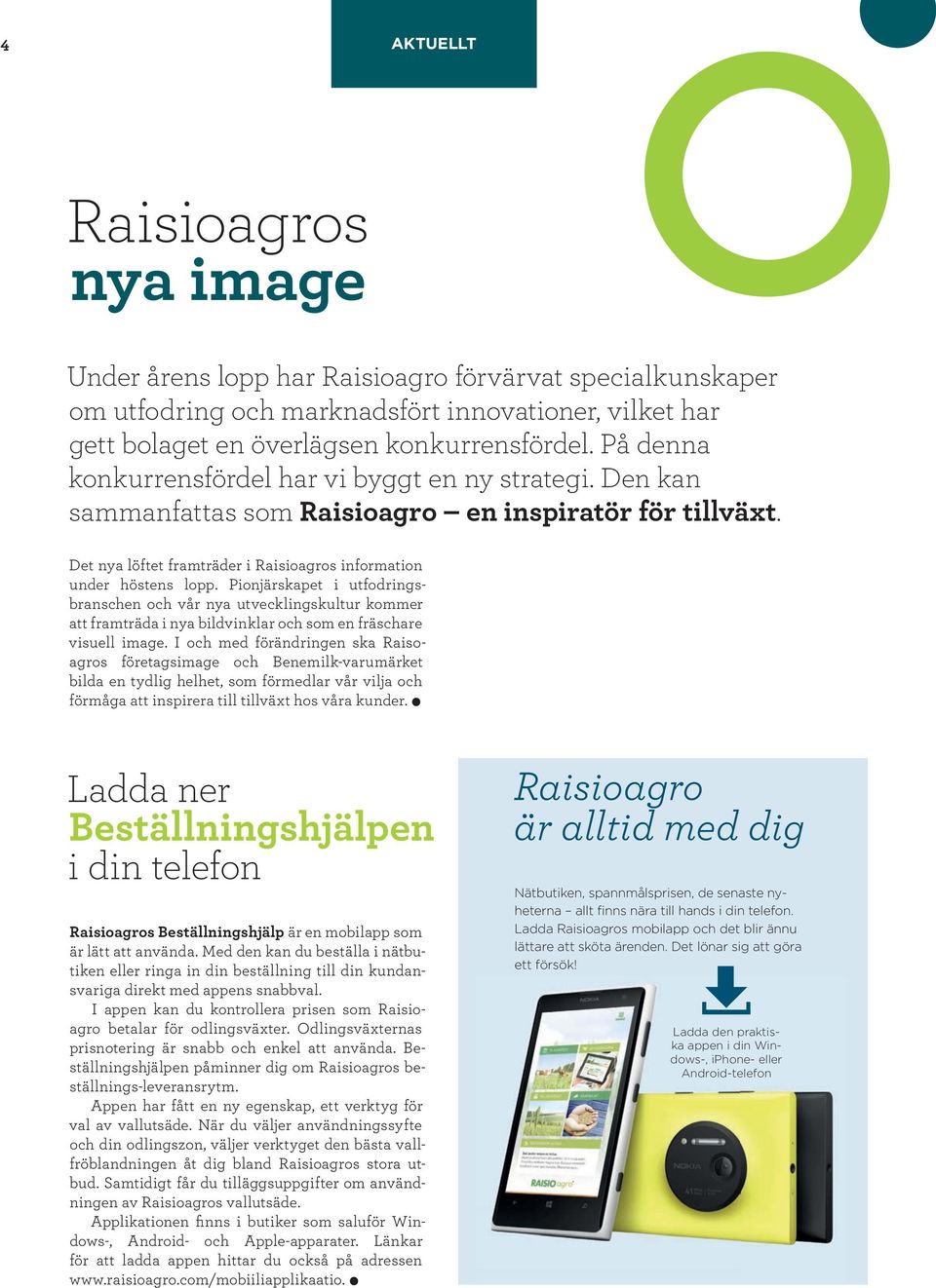 Pionjärskapet i utfodringsbranschen och vår nya utvecklingskultur kommer att framträda i nya bildvinklar och som en fräschare visuell image.