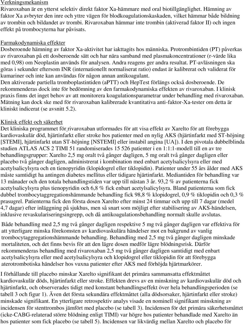 Rivaroxaban hämmar inte trombin (aktiverad faktor II) och ingen effekt på trombocyterna har påvisats. Farmakodynamiska effekter Dosberoende hämning av faktor Xa-aktivitet har iakttagits hos människa.