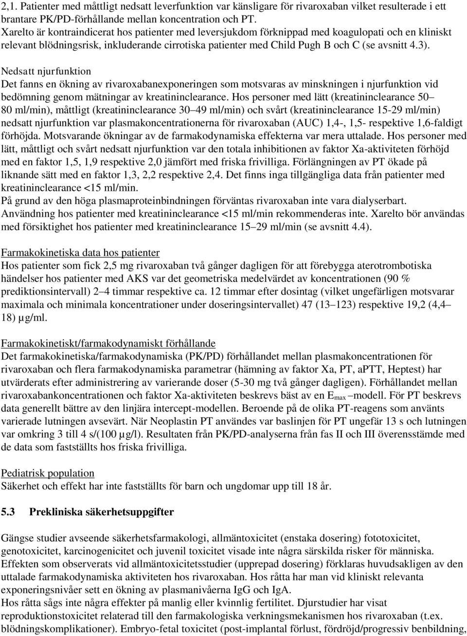 Nedsatt njurfunktion Det fanns en ökning av rivaroxabanexponeringen som motsvaras av minskningen i njurfunktion vid bedömning genom mätningar av kreatininclearance.