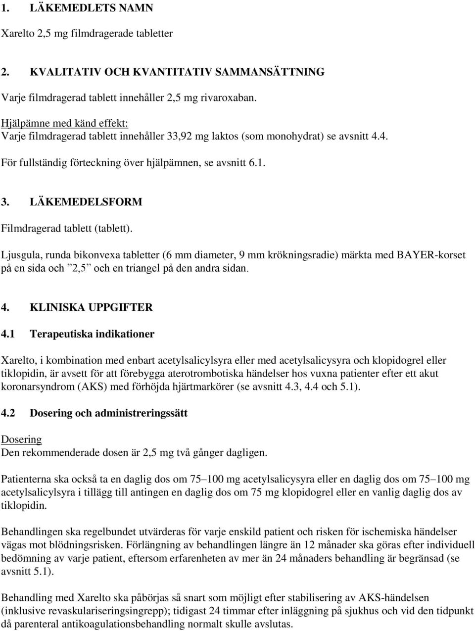 Ljusgula, runda bikonvexa tabletter (6 mm diameter, 9 mm krökningsradie) märkta med BAYER-korset på en sida och 2,5 och en triangel på den andra sidan. 4. KLINISKA UPPGIFTER 4.