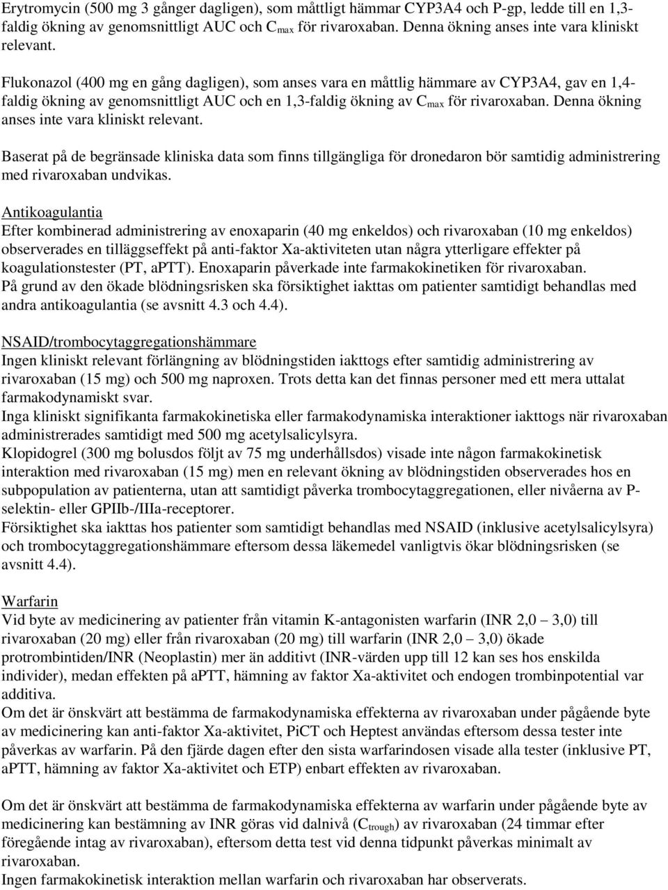 Flukonazol (400 mg en gång dagligen), som anses vara en måttlig hämmare av CYP3A4, gav en 1,4- faldig ökning av genomsnittligt AUC och en 1,3-faldig ökning av C max för rivaroxaban.