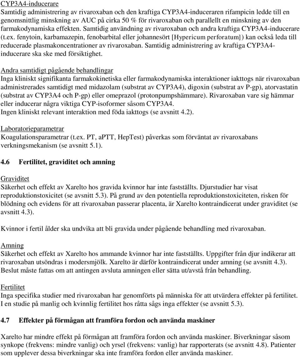 fenytoin, karbamazepin, fenobarbital eller johannesört [Hypericum perforatum]) kan också leda till reducerade plasmakoncentrationer av rivaroxaban.