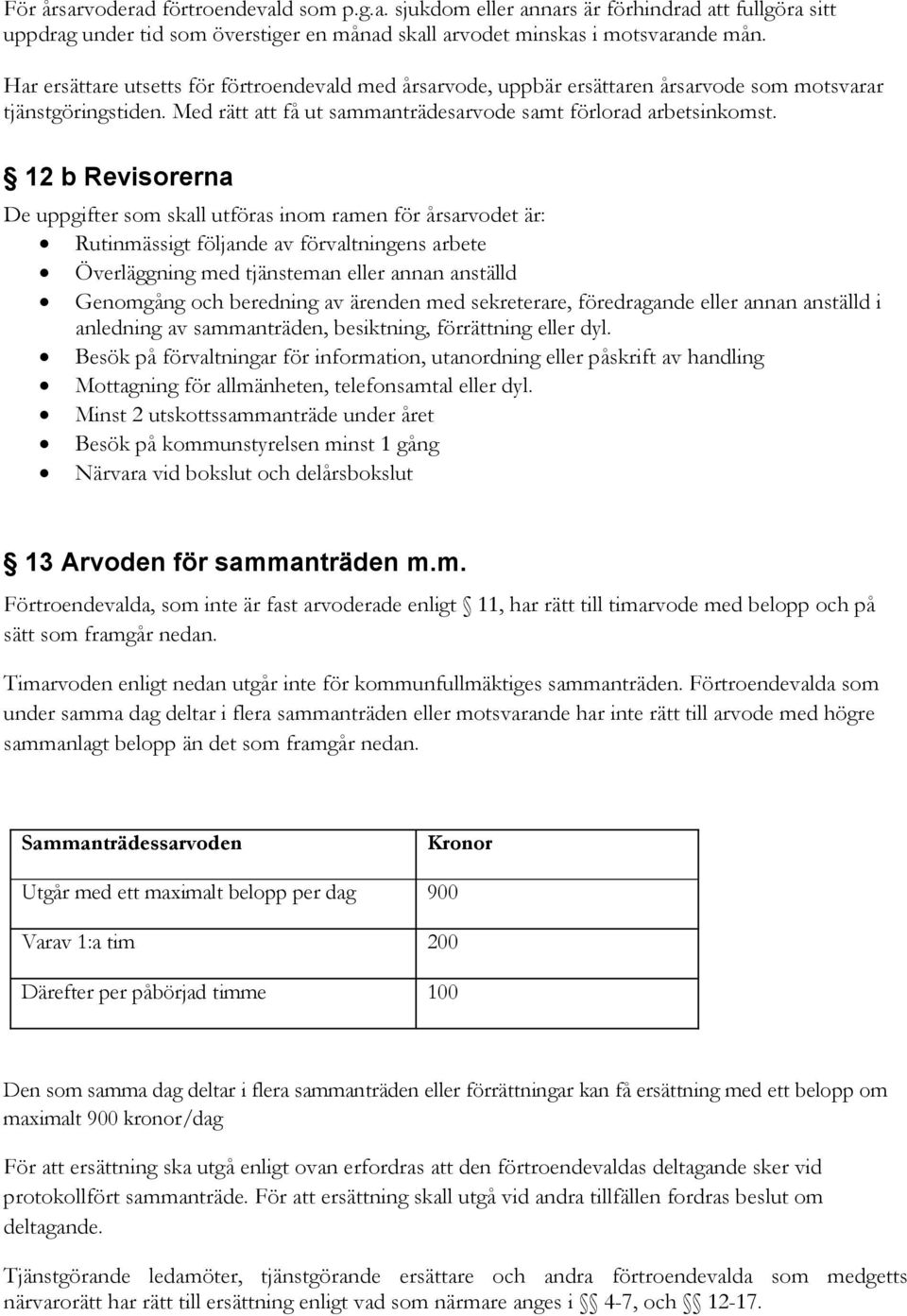 12 b Revisorerna De uppgifter som skall utföras inom ramen för årsarvodet är: Rutinmässigt följande av förvaltningens arbete Överläggning med tjänsteman eller annan anställd Genomgång och beredning