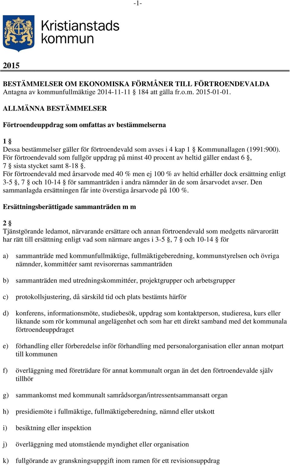 För förtroendevald som fullgör uppdrag på minst 40 procent av heltid gäller endast 6, 7 sista stycket samt 8-18.