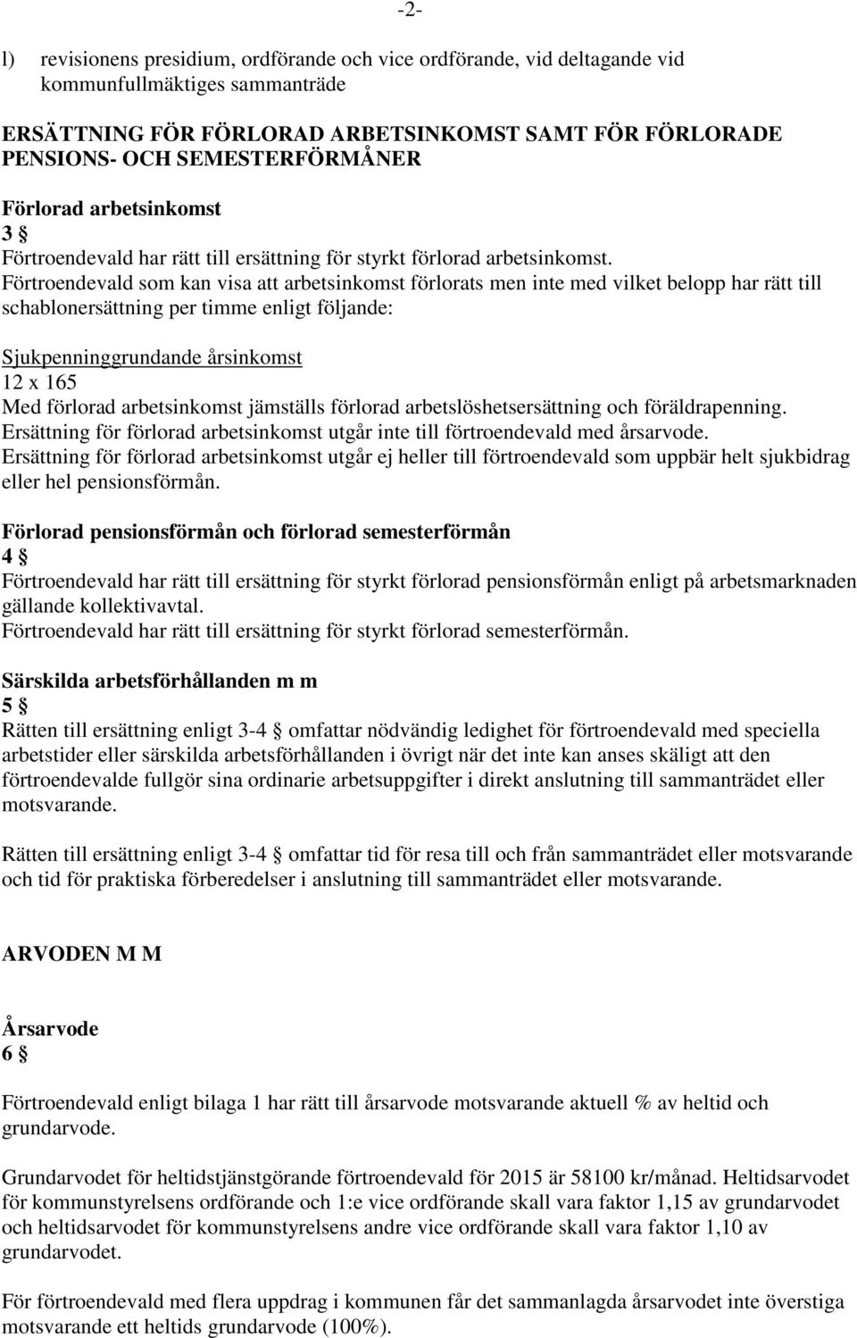 Förtroendevald som kan visa att arbetsinkomst förlorats men inte med vilket belopp har rätt till schablonersättning per timme enligt följande: Sjukpenninggrundande årsinkomst 12 x 165 Med förlorad