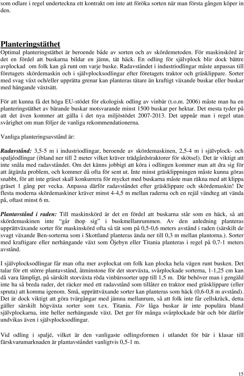 Radavståndet i industriodlingar måste anpassas till företagets skördemaskin och i självplocksodlingar efter företagets traktor och gräsklippare.