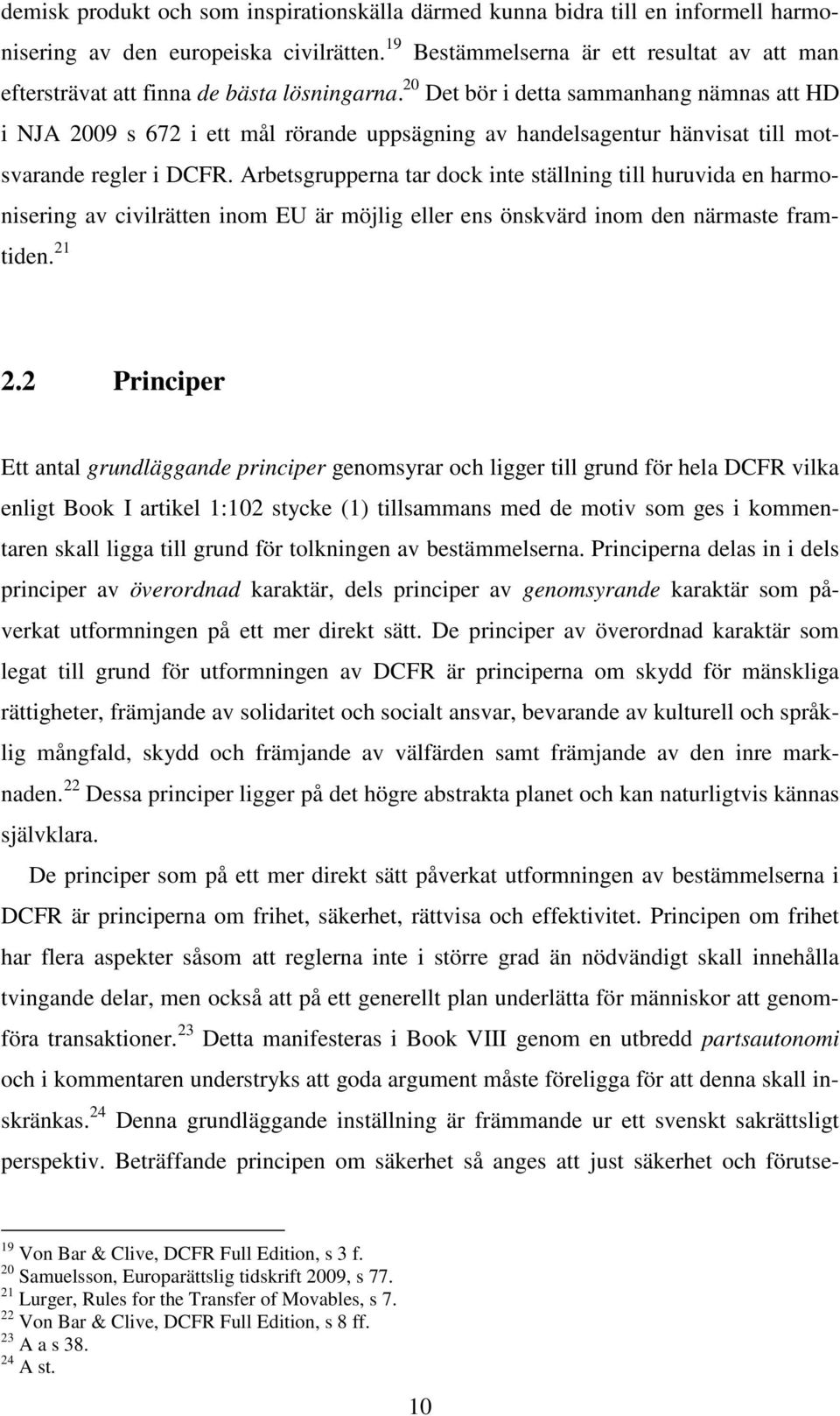 20 Det bör i detta sammanhang nämnas att HD i NJA 2009 s 672 i ett mål rörande uppsägning av handelsagentur hänvisat till motsvarande regler i DCFR.