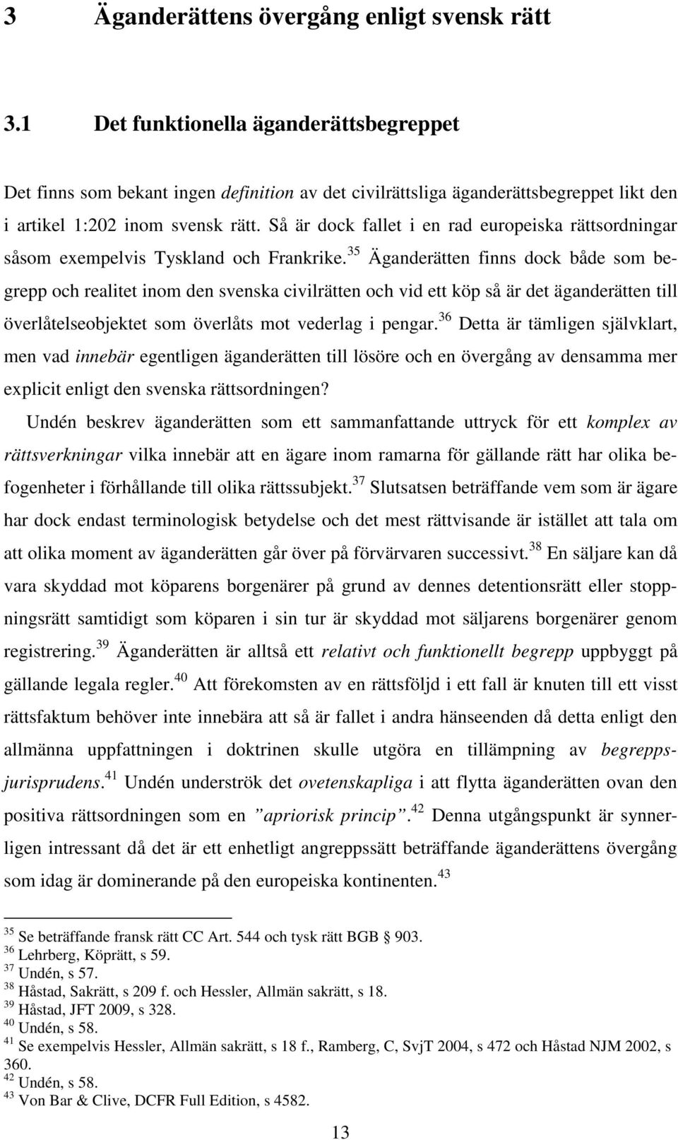 Så är dock fallet i en rad europeiska rättsordningar såsom exempelvis Tyskland och Frankrike.
