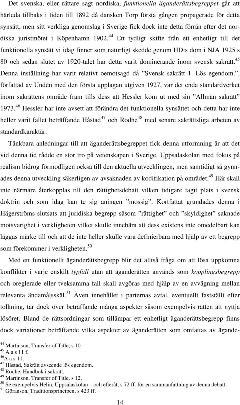44 Ett tydligt skifte från ett enhetligt till det funktionella synsätt vi idag finner som naturligt skedde genom HD:s dom i NJA 1925 s 80 och sedan slutet av 1920-talet har detta varit dominerande