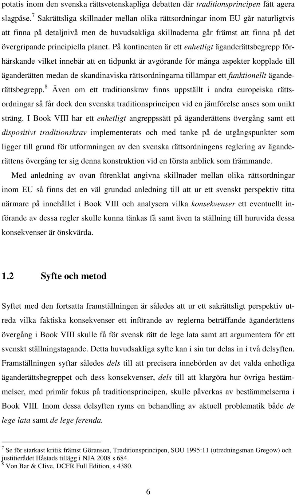 På kontinenten är ett enhetligt äganderättsbegrepp förhärskande vilket innebär att en tidpunkt är avgörande för många aspekter kopplade till äganderätten medan de skandinaviska rättsordningarna