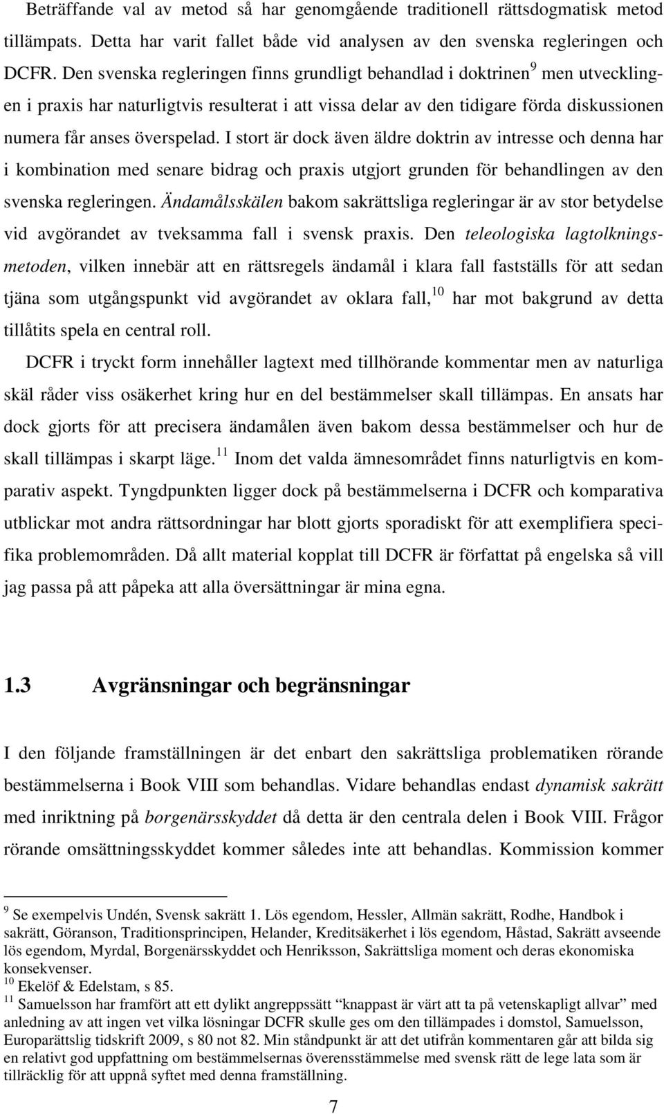 I stort är dock även äldre doktrin av intresse och denna har i kombination med senare bidrag och praxis utgjort grunden för behandlingen av den svenska regleringen.