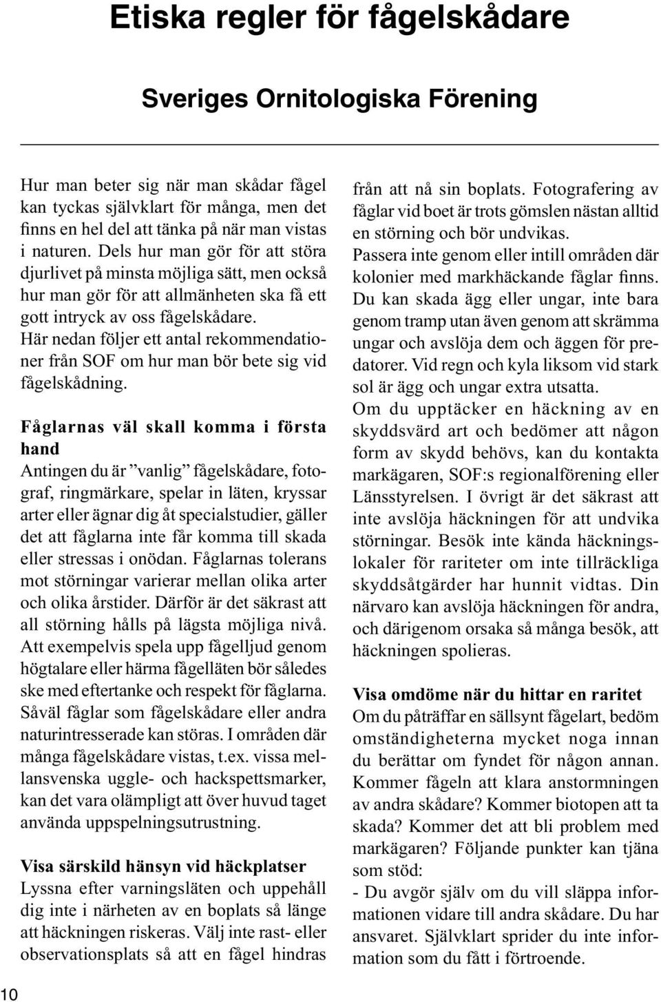 Här nedan följer ett antal rekommendationer från SOF om hur man bör bete sig vid fågelskådning.