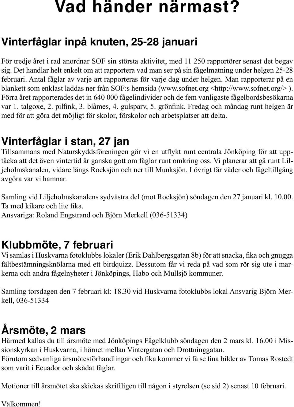Man rapporterar på en blankett som enklast laddas ner från SOF:s hemsida (www.sofnet.org <http://www.sofnet.org/> ).