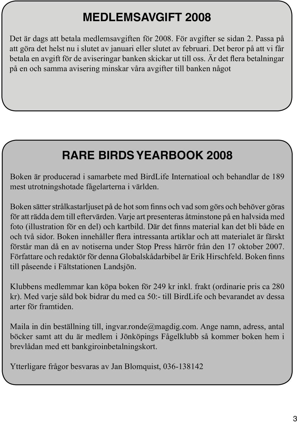 Är det flera betalningar på en och samma avisering minskar våra avgifter till banken något RARE BIRDS YEARBOOK 2008 Boken är producerad i samarbete med BirdLife Internatioal och behandlar de 189 mest