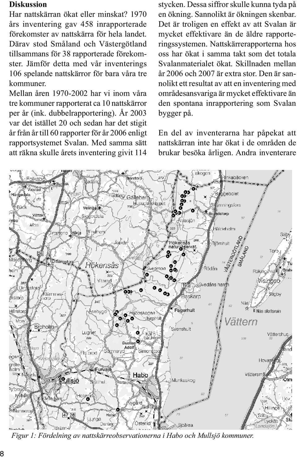 Mellan åren 1970-2002 har vi inom våra tre kommuner rapporterat ca 10 nattskärror per år (ink. dubbelrapportering).