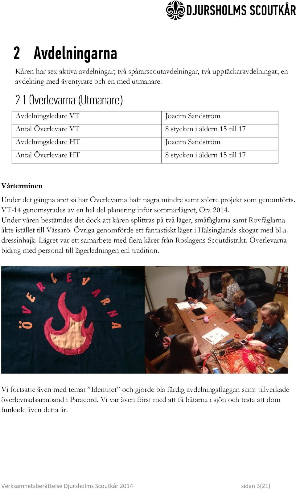 gångna året så har Överlevarna haft några mindre samt större projekt som genomförts. VT-14 genomsyrades av en hel del planering inför sommarlägret, Ora 2014.